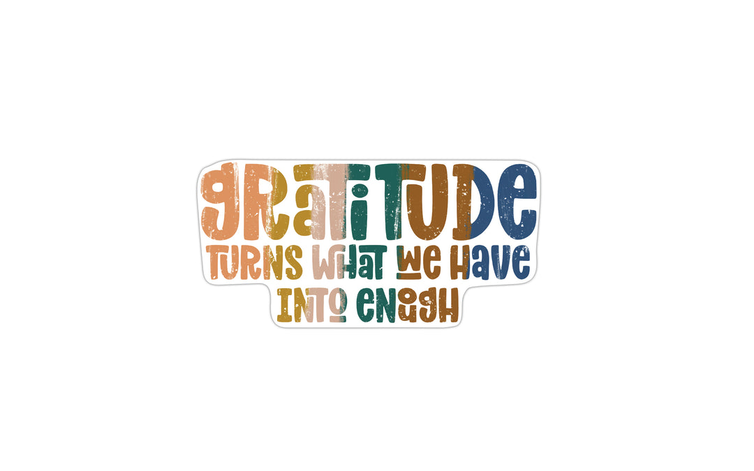 Gratitude Turns What You Have Into Enough Vinyl Sticker - Kingfolk Co